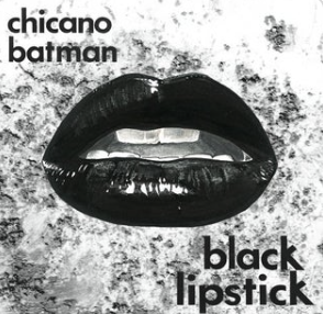 Chicano Batman – Black Lipstick